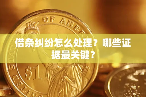 北京借条纠纷怎么处理？哪些证据最关键？