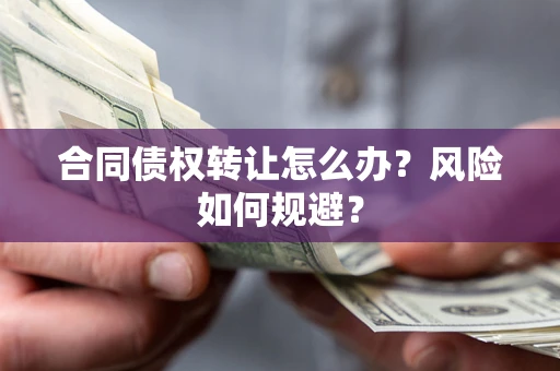 北京合同债权转让怎么办？风险如何规避？