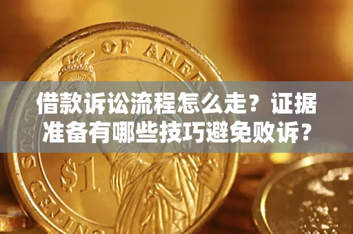 北京借款诉讼流程怎么走？证据准备有哪些技巧避免败诉？