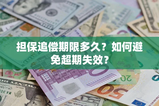 北京担保追偿期限多久?如何避免超期失效? 北京担保追偿期限多久?如何避免超期失效?
