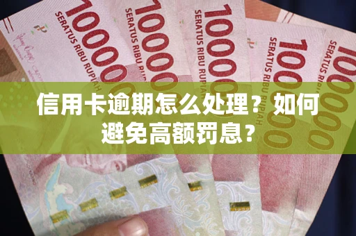 北京信用卡逾期怎么处理？如何避免高额罚息？