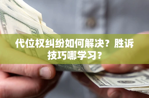 北京代位权纠纷如何解决？胜诉技巧哪学习？