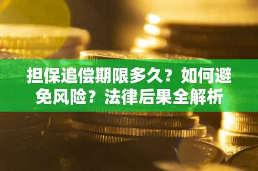 北京担保追偿期限多久？如何避免风险？法律后果全解析