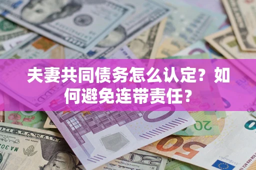 北京夫妻共同债务怎么认定？如何避免连带责任？