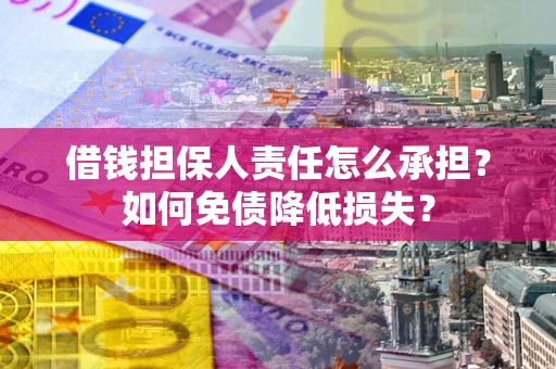 北京借钱担保人责任怎么承担？如何免债降低损失？
