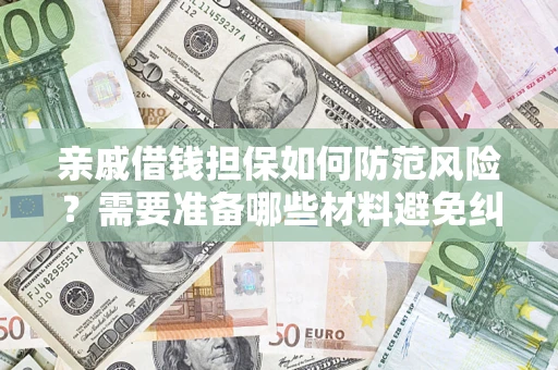 北京亲戚借钱担保如何防范风险？需要准备哪些材料避免纠纷？