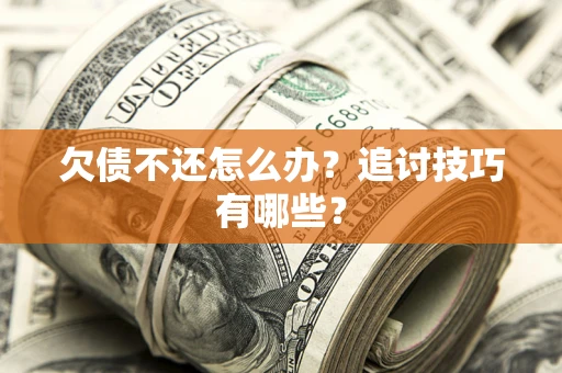 北京欠债不还怎么办？追讨技巧有哪些？