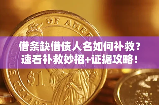 北京借条缺借债人名如何补救？速看补救妙招+证据攻略！
