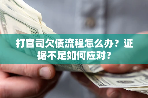 北京打官司欠债流程怎么办？证据不足如何应对？