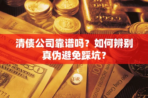 北京清债公司靠谱吗？如何辨别真伪避免踩坑？