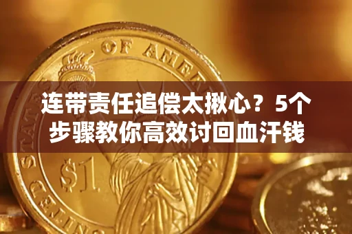 北京连带责任追偿太揪心？5个步骤教你高效讨回血汗钱