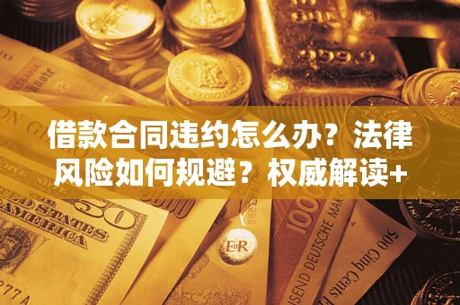 北京借款合同违约怎么办？法律风险如何规避？权威解读+实用指南