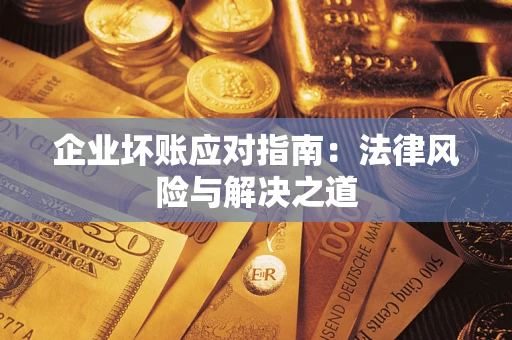 北京企业坏账应对指南：法律风险与解决之道
