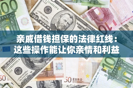 北京亲戚借钱担保的法律红线：这些操作能让你亲情和利益两不误