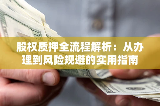北京股权质押全流程解析：从办理到风险规避的实用指南