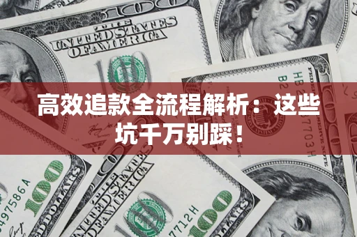 北京高效追款全流程解析：这些坑千万别踩！