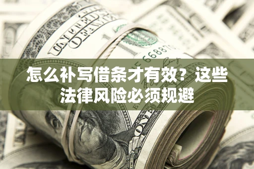 北京怎么补写借条才有效？这些法律风险必须规避