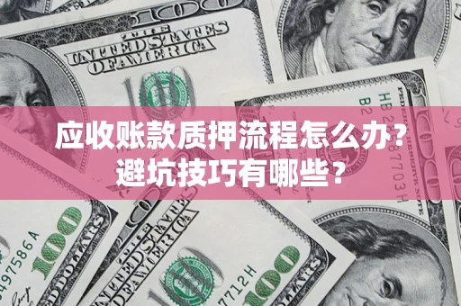 北京应收账款质押流程怎么办？避坑技巧有哪些？