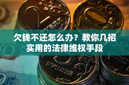 北京欠钱不还怎么办？教你几招实用的法律维权手段