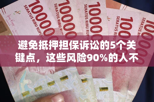 北京避免抵押担保诉讼的5个关键点，这些风险90%的人不知道！