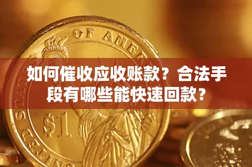 北京如何催收应收账款？合法手段有哪些能快速回款？