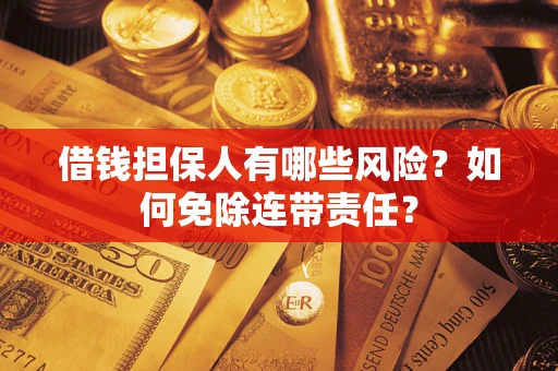 北京借钱担保人有哪些风险？如何免除连带责任？