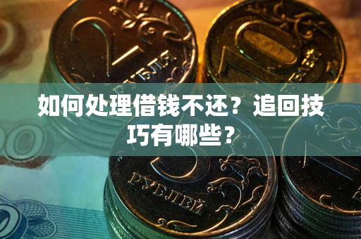 北京如何处理借钱不还？追回技巧有哪些？
