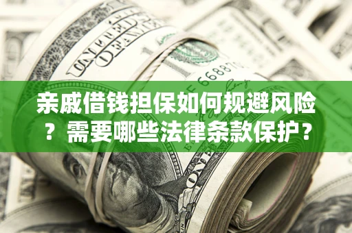 北京亲戚借钱担保如何规避风险？需要哪些法律条款保护？