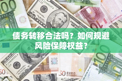 北京债务转移合法吗？如何规避风险保障权益？