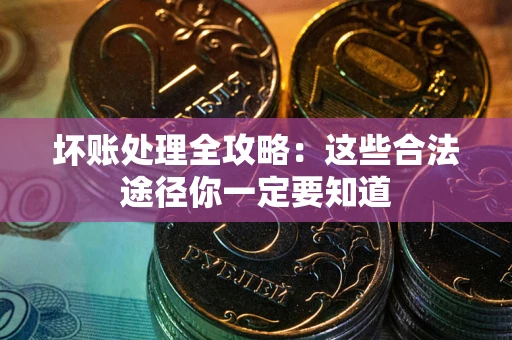 北京坏账处理全攻略：这些合法途径你一定要知道