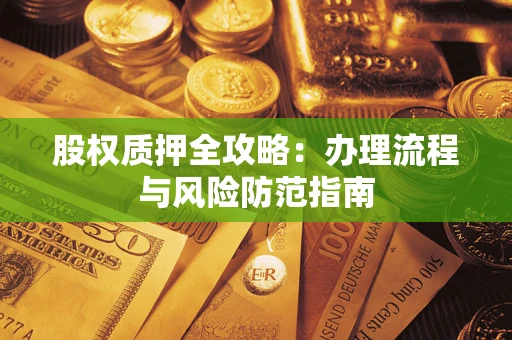 北京股权质押全攻略：办理流程与风险防范指南