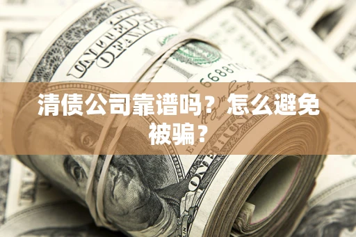 北京清债公司靠谱吗？怎么避免被骗？