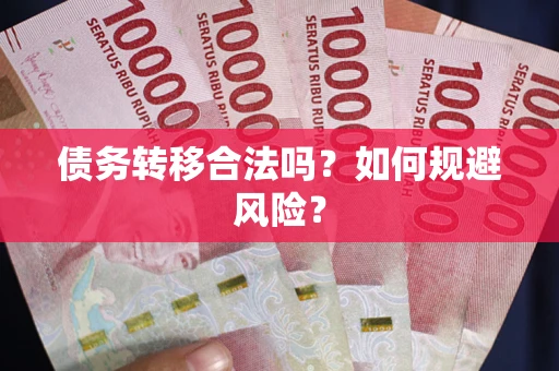 北京债务转移合法吗？如何规避风险？