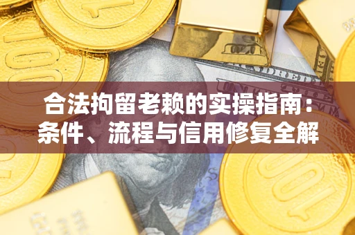 北京合法拘留老赖的实操指南:条件、流程与信用修复全解析 北京合法拘留老赖的实操指南:条件、流程与信用修复全解析