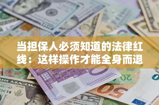 北京当担保人必须知道的法律红线：这样操作才能全身而退