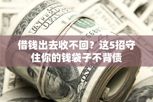北京借钱出去收不回？这5招守住你的钱袋子不背债