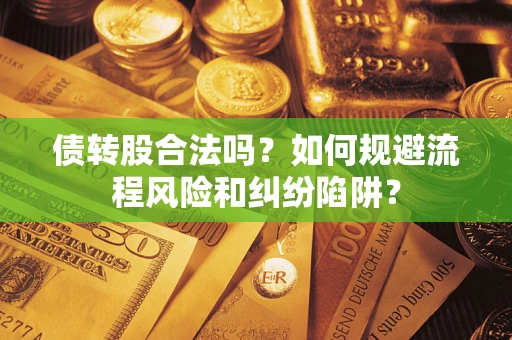 北京债转股合法吗？如何规避流程风险和纠纷陷阱？